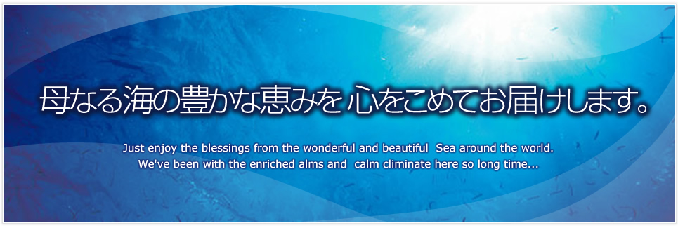 母なる海の豊かな恵みを心をこめてお届けします。